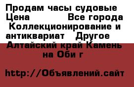 Продам часы судовые › Цена ­ 5 000 - Все города Коллекционирование и антиквариат » Другое   . Алтайский край,Камень-на-Оби г.